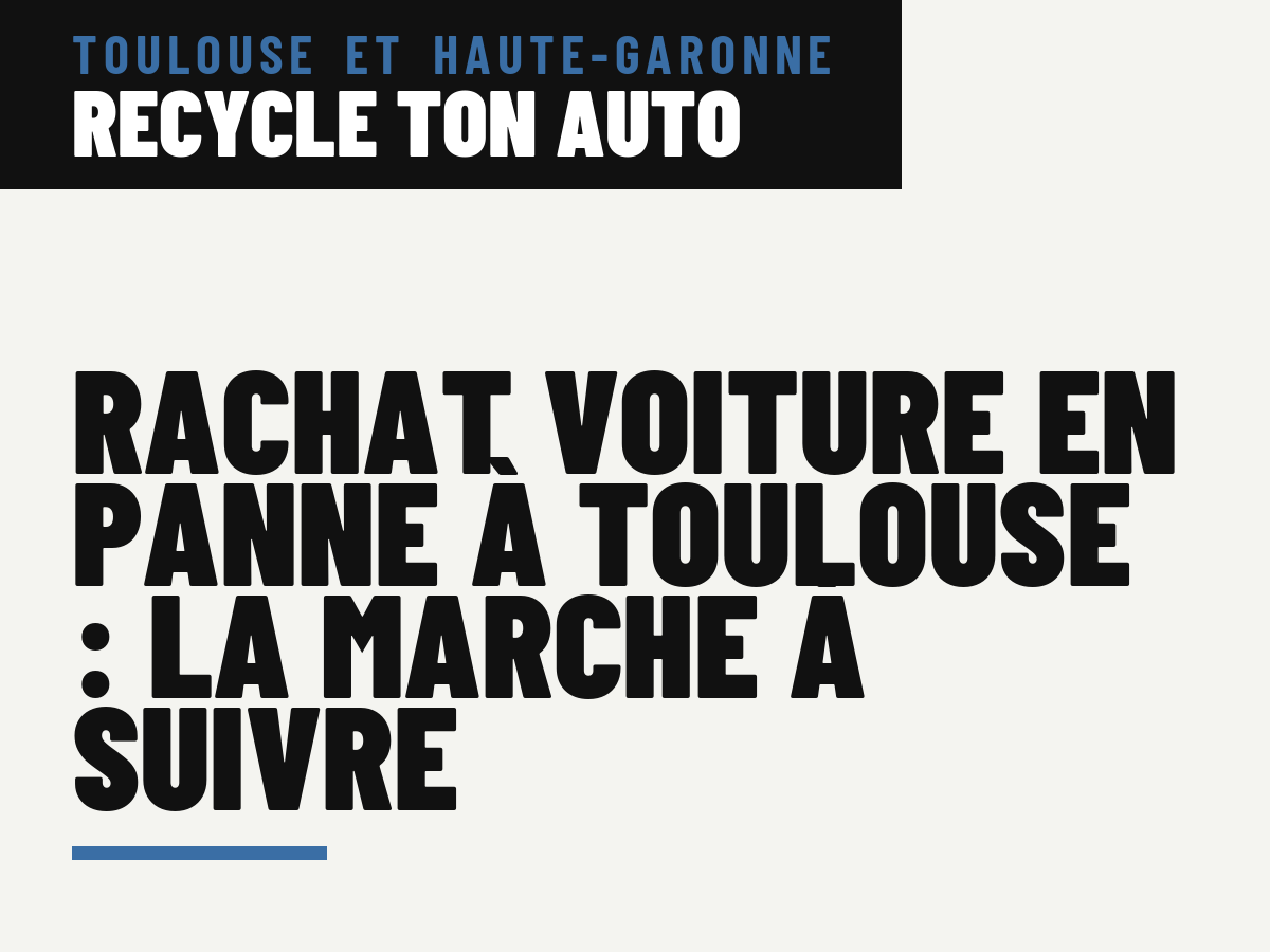 Rachat voiture en panne à Toulouse : la marche à suivre